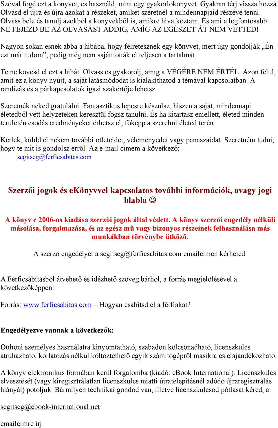 Nagyon sokan esnek abba a hibába, hogy félretesznek egy könyvet, mert úgy gondolják Én ezt már tudom, pedig még nem sajátították el teljesen a tartalmát. Te ne kövesd el ezt a hibát.