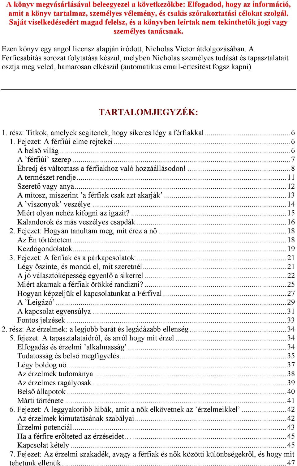 A Férficsábítás sorozat folytatása készül, melyben Nicholas személyes tudását és tapasztalatait osztja meg veled, hamarosan elkészül (automatikus email-értesítést fogsz kapni) TARTALOMJEGYZÉK: 1.