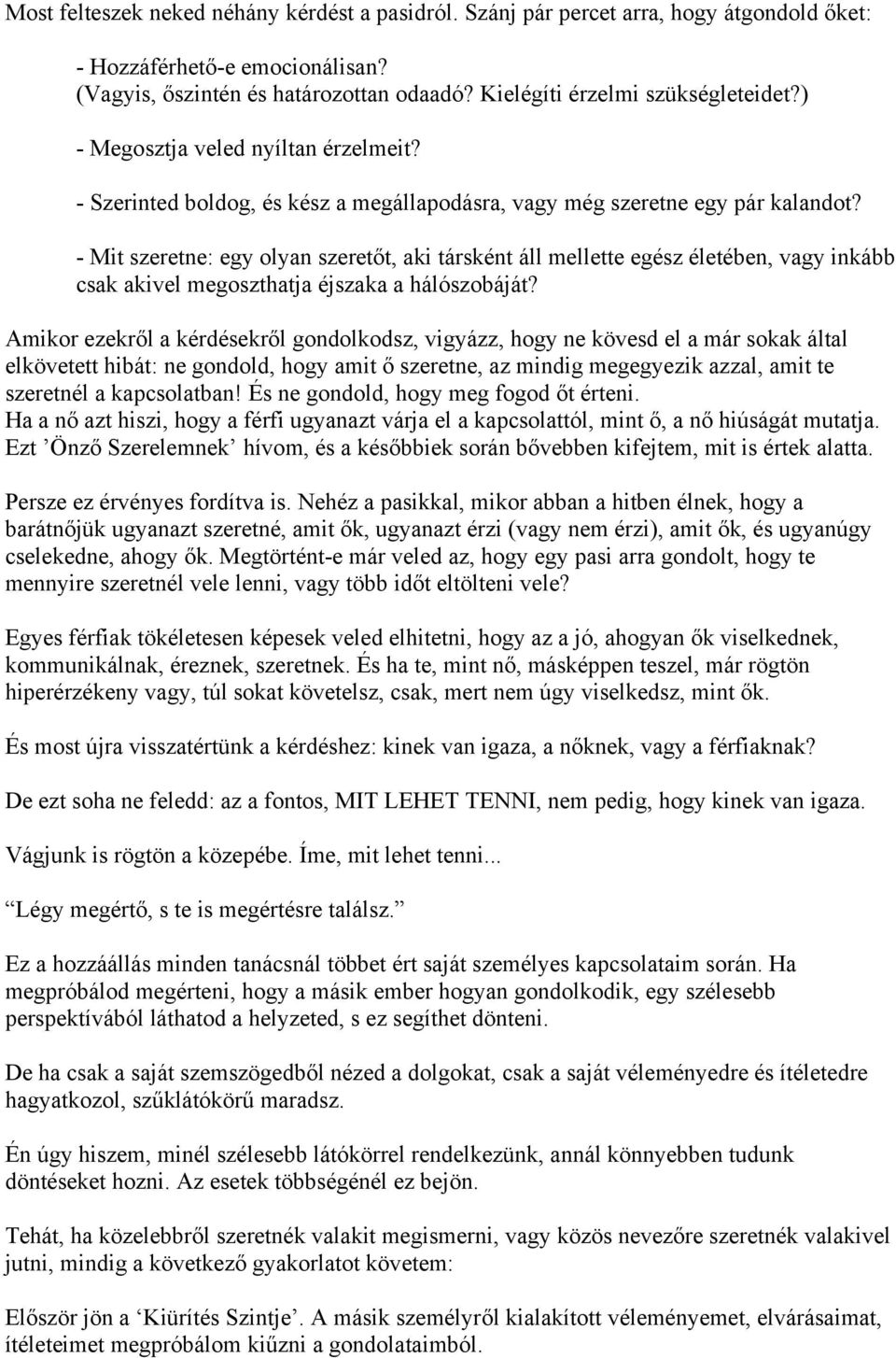 - Mit szeretne: egy olyan szeretőt, aki társként áll mellette egész életében, vagy inkább csak akivel megoszthatja éjszaka a hálószobáját?