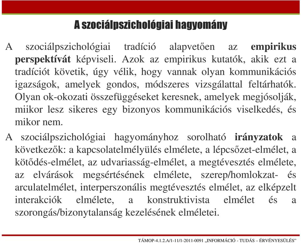 Olyan ok-okozati összefüggéseket keresnek, amelyek megjósolják, miikor lesz sikeres egy bizonyos kommunikációs viselkedés, és mikor nem.