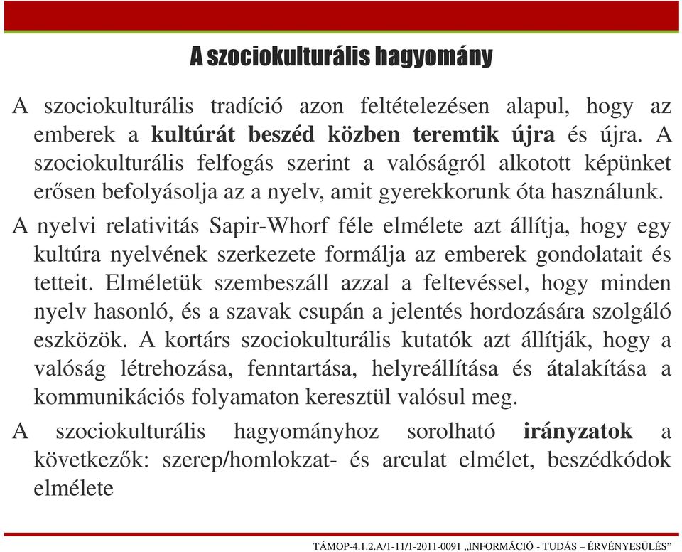 A nyelvi relativitás Sapir-Whorf féle elmélete azt állítja, hogy egy kultúra nyelvének szerkezete formálja az emberek gondolatait és tetteit.