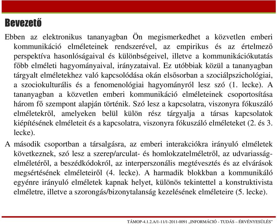 Ez utóbbiak közül a tananyagban tárgyalt elméletekhez való kapcsolódása okán elsősorban a szociálpszichológiai, a szociokulturális és a fenomenológiai hagyományról lesz szó (1. lecke).