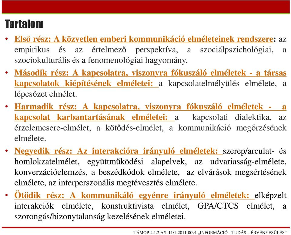 Harmadik rész: A kapcsolatra, viszonyra fókuszáló elméletek - a kapcsolat karbantartásának elméletei: a kapcsolati dialektika, az érzelemcsere-elmélet, a kötődés-elmélet, a kommunikáció megőrzésének