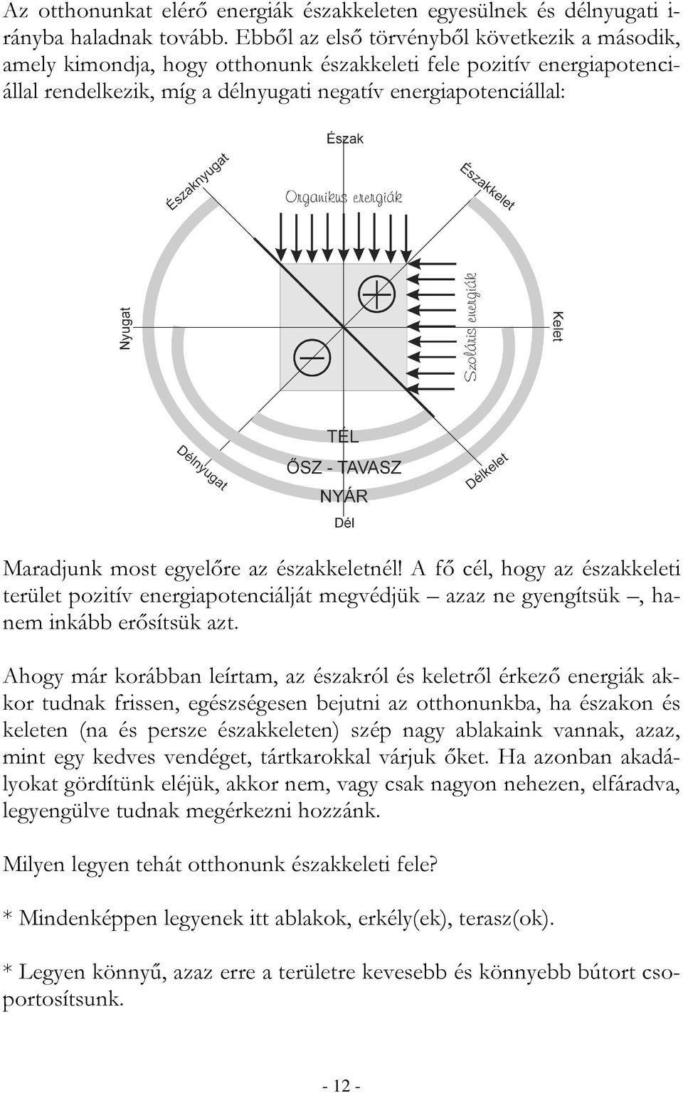 egyelıre az északkeletnél! A fı cél, hogy az északkeleti terület pozitív energiapotenciálját megvédjük azaz ne gyengítsük, hanem inkább erısítsük azt.