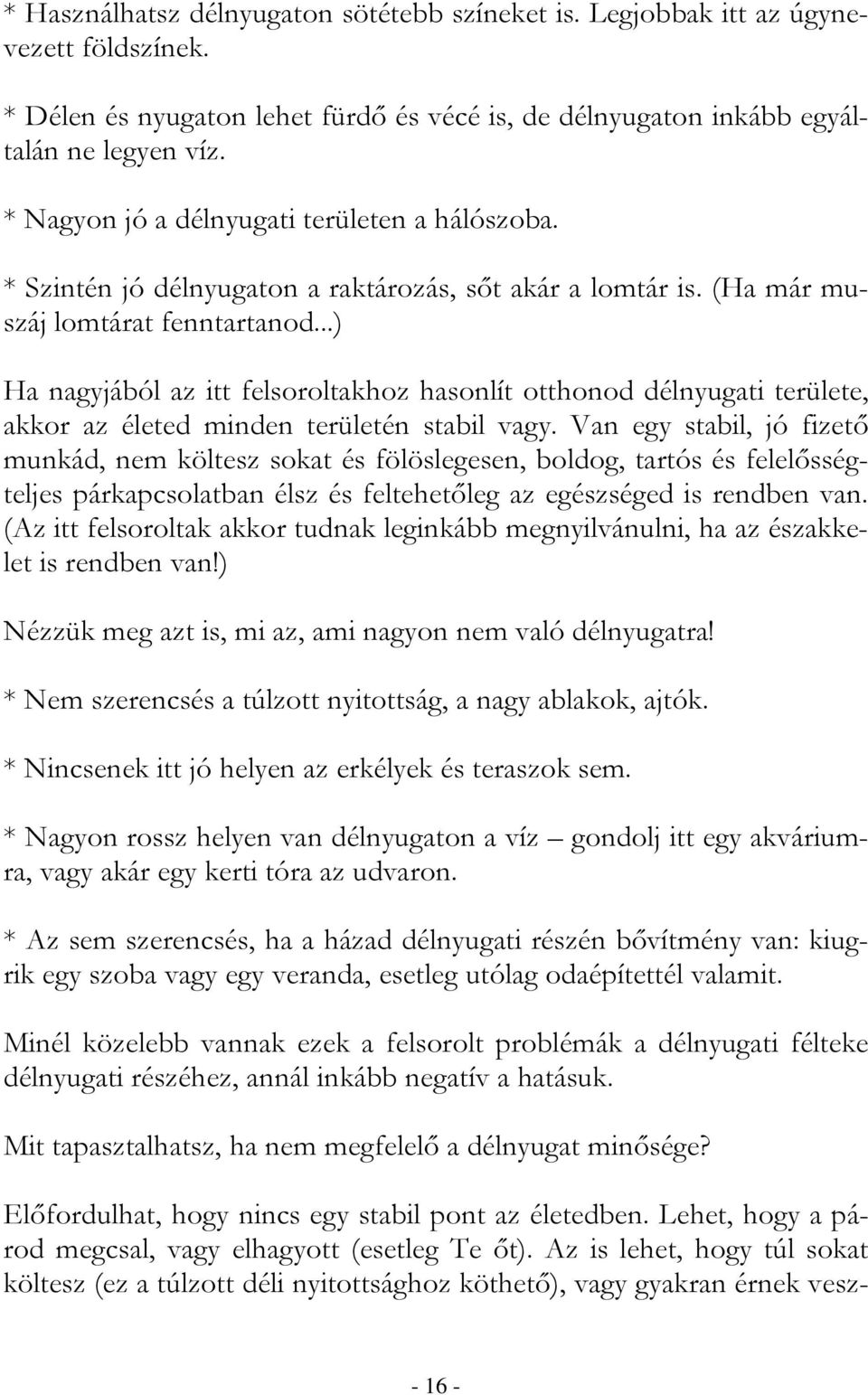 ..) Ha nagyjából az itt felsoroltakhoz hasonlít otthonod délnyugati területe, akkor az életed minden területén stabil vagy.