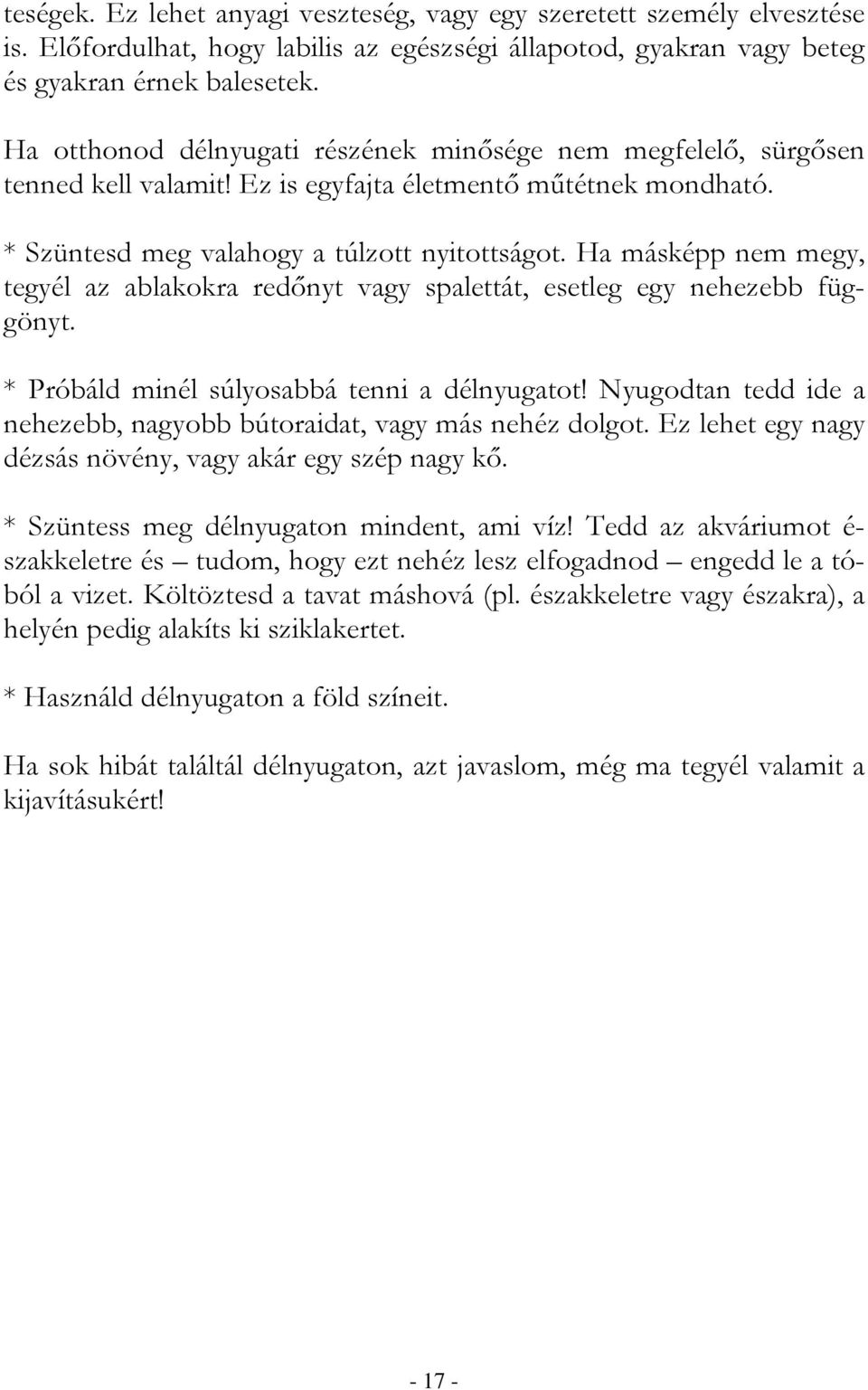 Ha másképp nem megy, tegyél az ablakokra redınyt vagy spalettát, esetleg egy nehezebb függönyt. * Próbáld minél súlyosabbá tenni a délnyugatot!