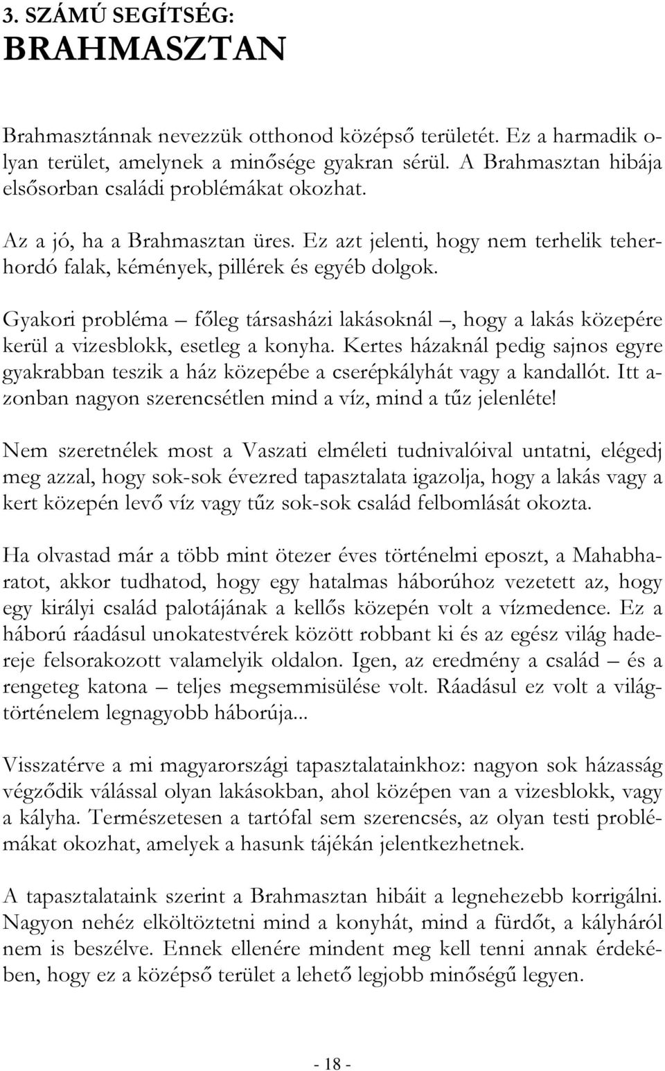 Gyakori probléma fıleg társasházi lakásoknál, hogy a lakás közepére kerül a vizesblokk, esetleg a konyha.