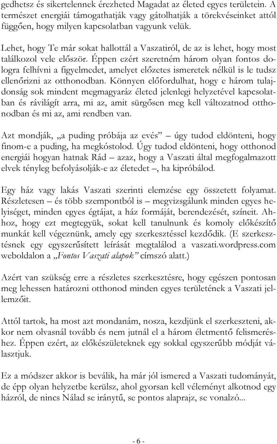 Éppen ezért szeretném három olyan fontos dologra felhívni a figyelmedet, amelyet elızetes ismeretek nélkül is le tudsz ellenırizni az otthonodban.