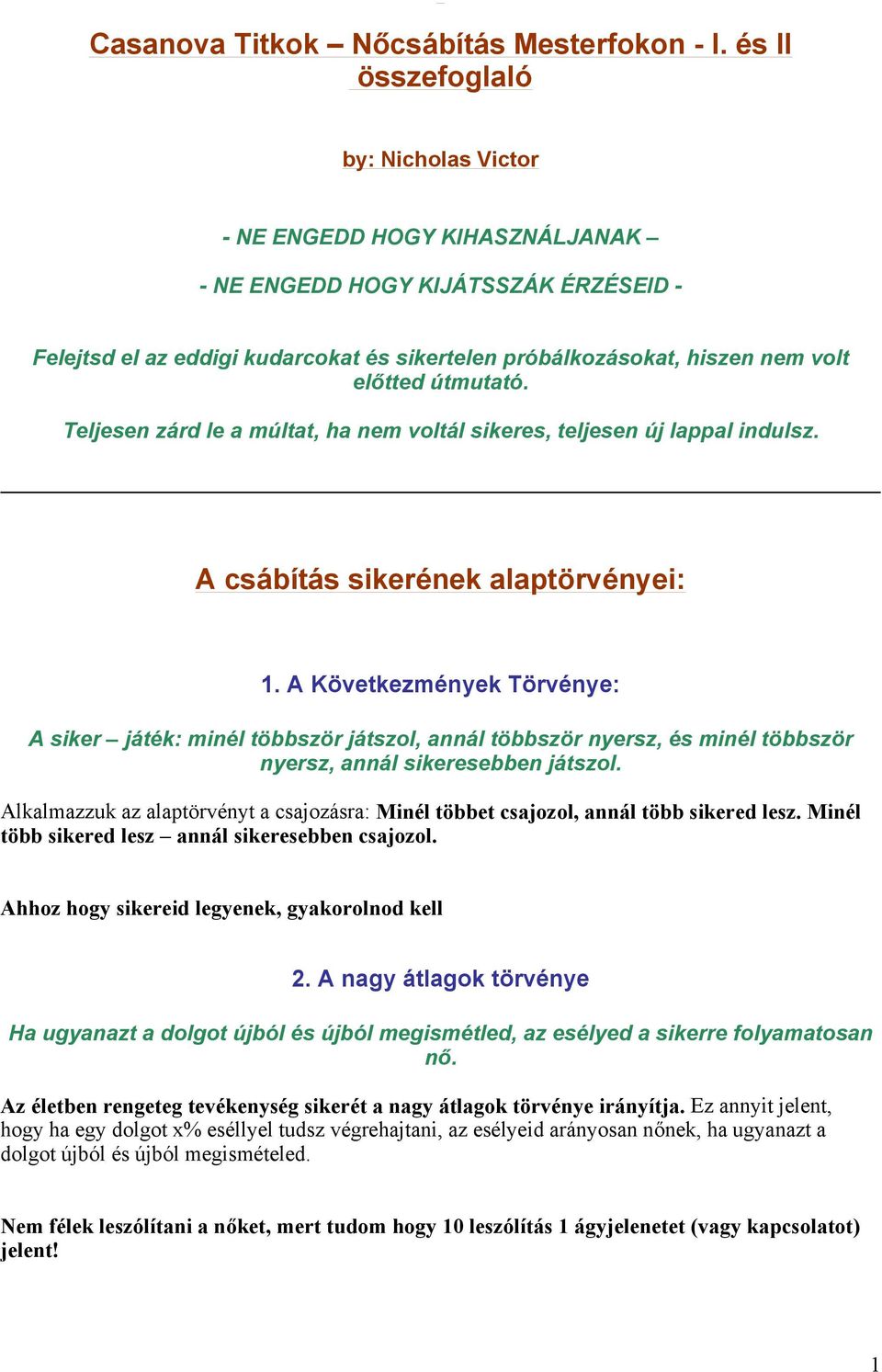 útmutató. Teljesen zárd le a múltat, ha nem voltál sikeres, teljesen új lappal indulsz. A csábítás sikerének alaptörvényei: 1.