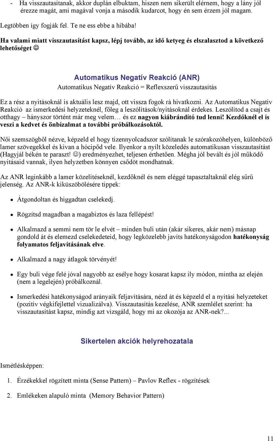 Ha valami miatt visszautasítást kapsz, lépj tovább, az idő ketyeg és elszalasztod a következő lehetőséget Automatikus Negatív Reakció (ANR) Automatikus Negatív Reakció = Reflexszerű visszautasítás Ez