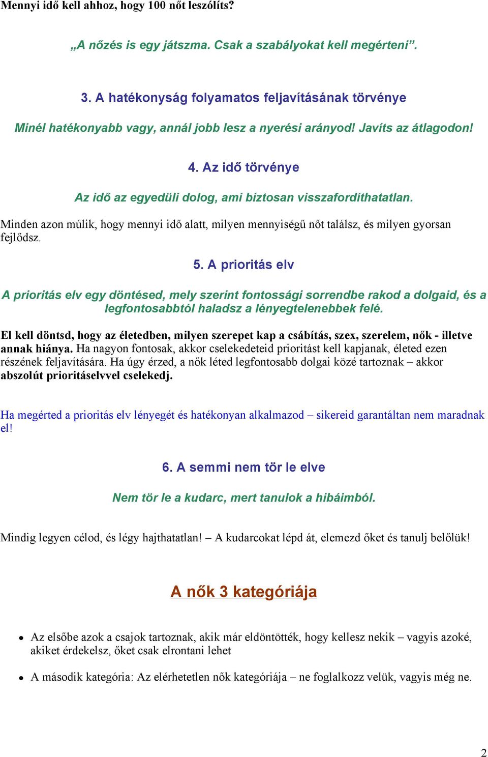 Az idő törvénye Az idő az egyedüli dolog, ami biztosan visszafordíthatatlan. Minden azon múlik, hogy mennyi idő alatt, milyen mennyiségű nőt találsz, és milyen gyorsan fejlődsz. 5.