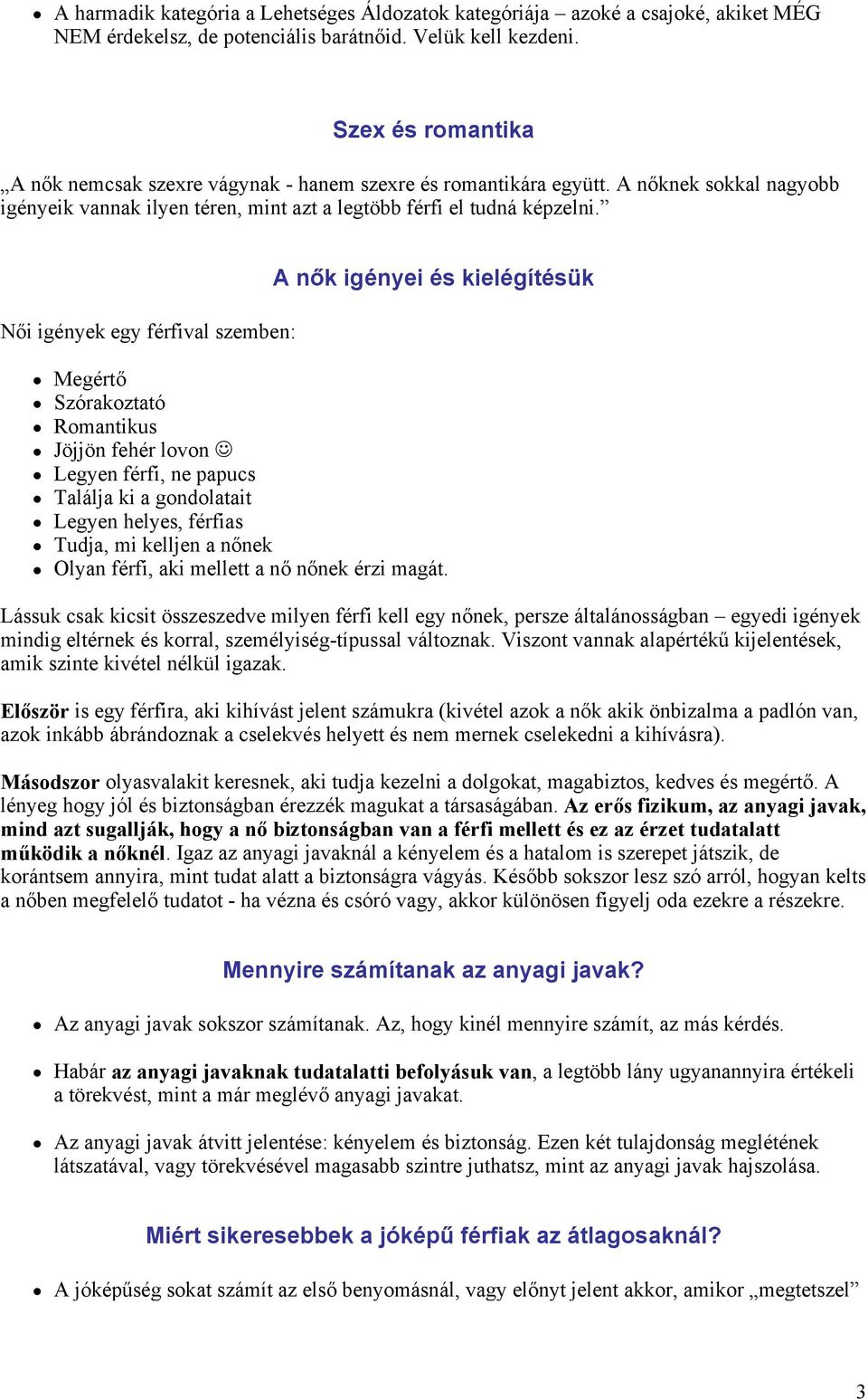 Női igények egy férfival szemben: A nők igényei és kielégítésük Megértő Szórakoztató Romantikus Jöjjön fehér lovon Legyen férfi, ne papucs Találja ki a gondolatait Legyen helyes, férfias Tudja, mi