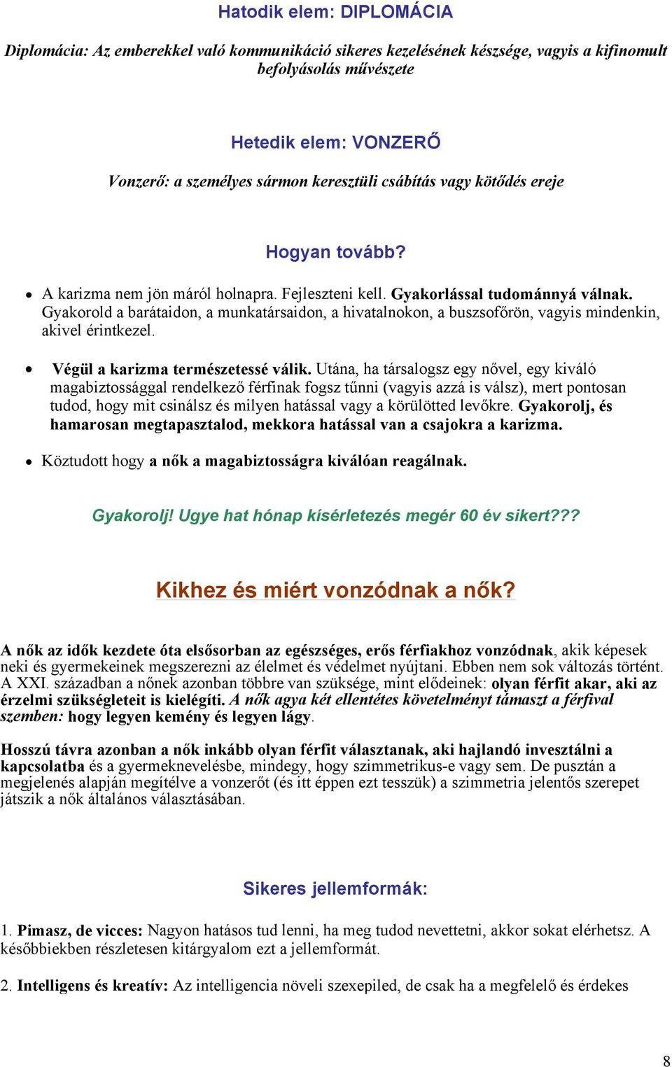 Gyakorold a barátaidon, a munkatársaidon, a hivatalnokon, a buszsofőrön, vagyis mindenkin, akivel érintkezel. Végül a karizma természetessé válik.