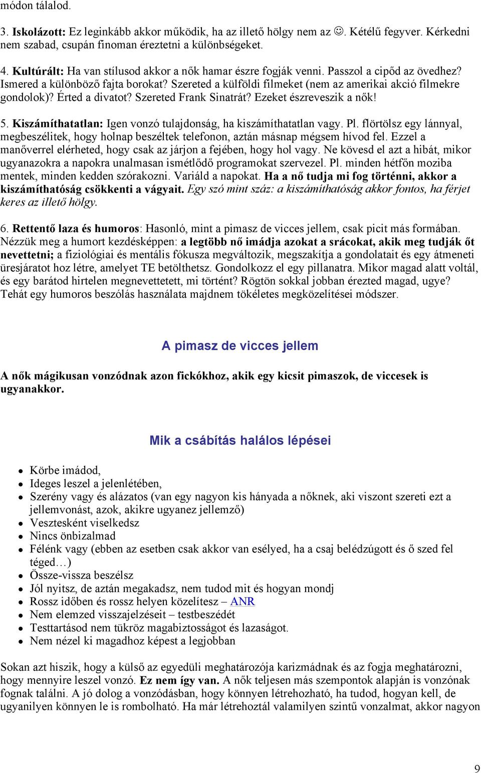 Érted a divatot? Szereted Frank Sinatrát? Ezeket észreveszik a nők! 5. Kiszámíthatatlan: Igen vonzó tulajdonság, ha kiszámíthatatlan vagy. Pl.