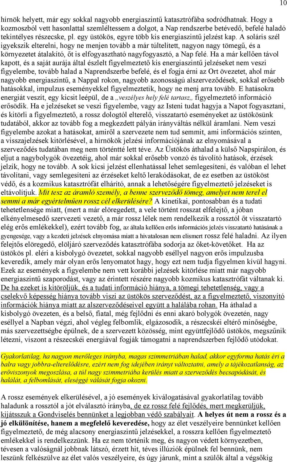 A soláris szél igyekszik elterelni, hogy ne menjen tovább a már túltelített, nagyon nagy tömegű, és a környezetet átalakító, őt is elfogyasztható nagyfogyasztó, a Nap felé.