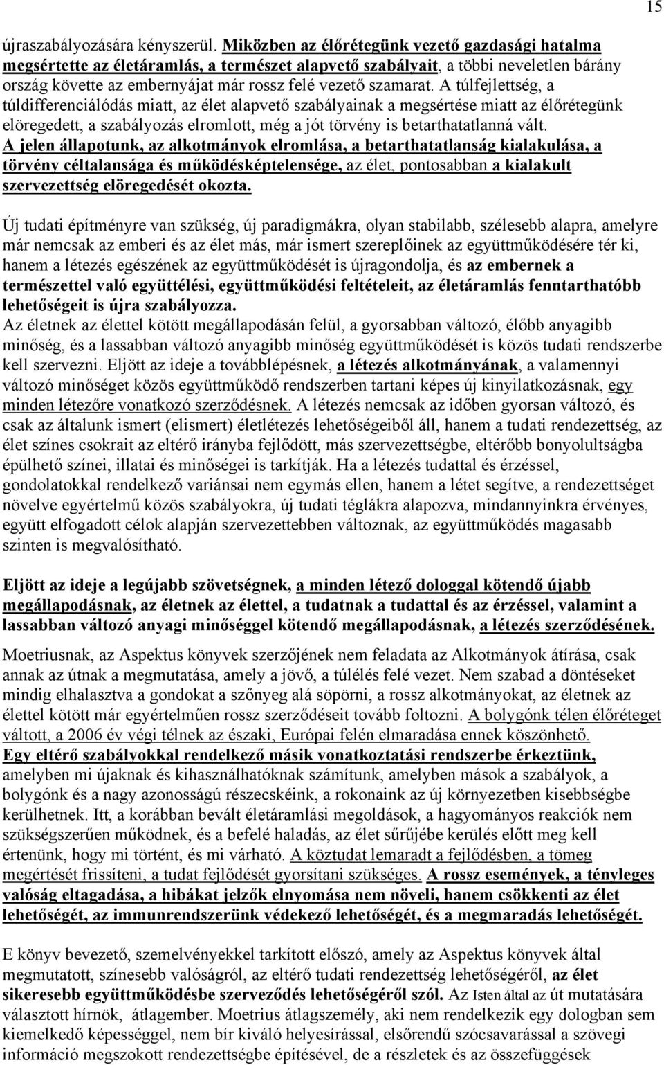 A túlfejlettség, a túldifferenciálódás miatt, az élet alapvető szabályainak a megsértése miatt az élőrétegünk elöregedett, a szabályozás elromlott, még a jót törvény is betarthatatlanná vált.