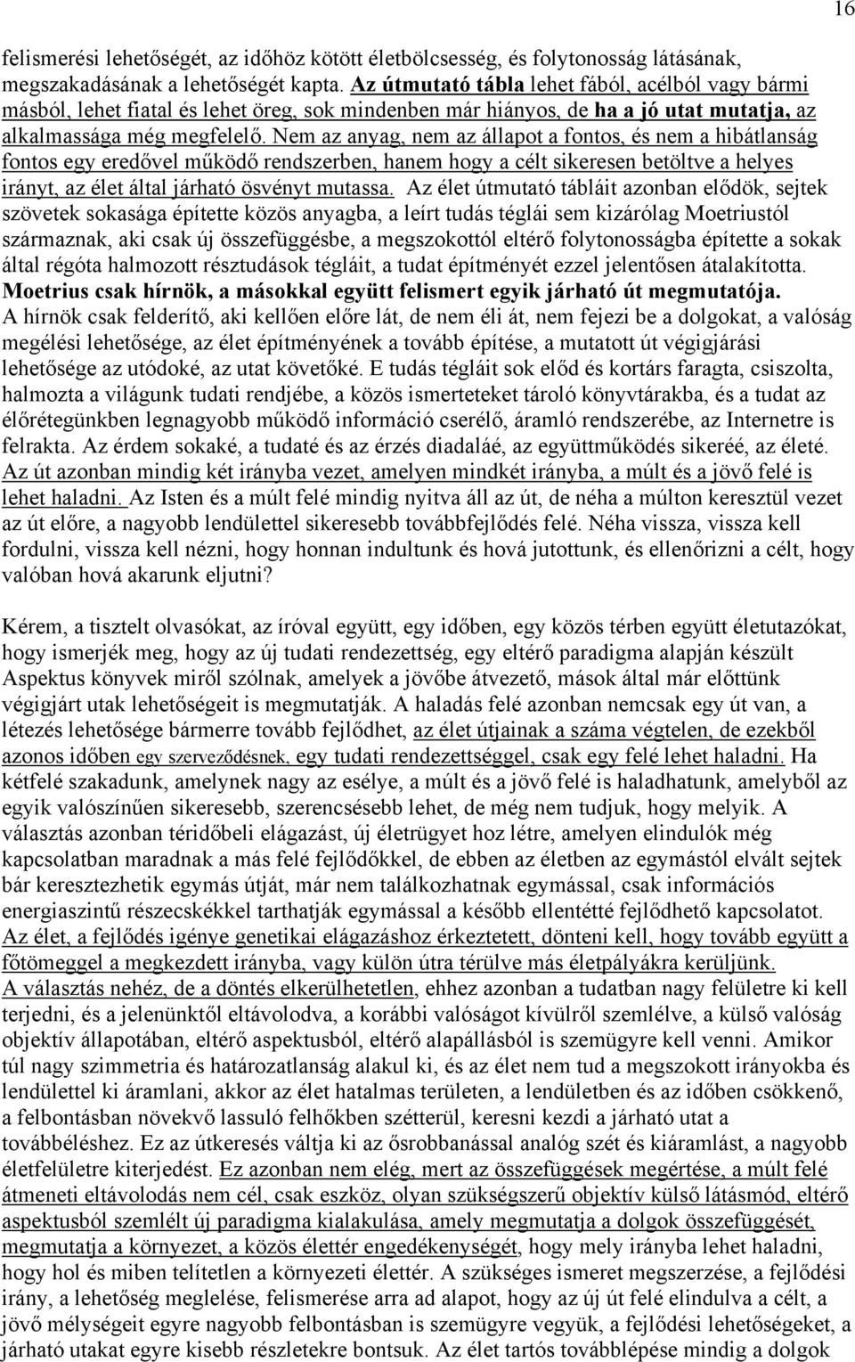 Nem az anyag, nem az állapot a fontos, és nem a hibátlanság fontos egy eredővel működő rendszerben, hanem hogy a célt sikeresen betöltve a helyes irányt, az élet által járható ösvényt mutassa.