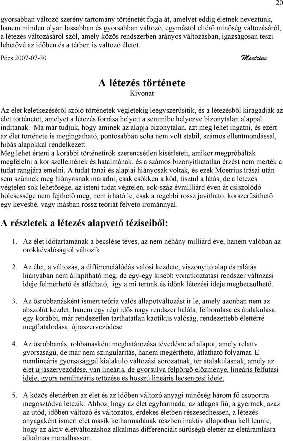 Pécs 2007-07-30 Moetrius 20 A létezés története Kivonat Az élet keletkezéséről szóló történetek végletekig leegyszerűsítik, és a létezésből kiragadják az élet történetét, amelyet a létezés forrása