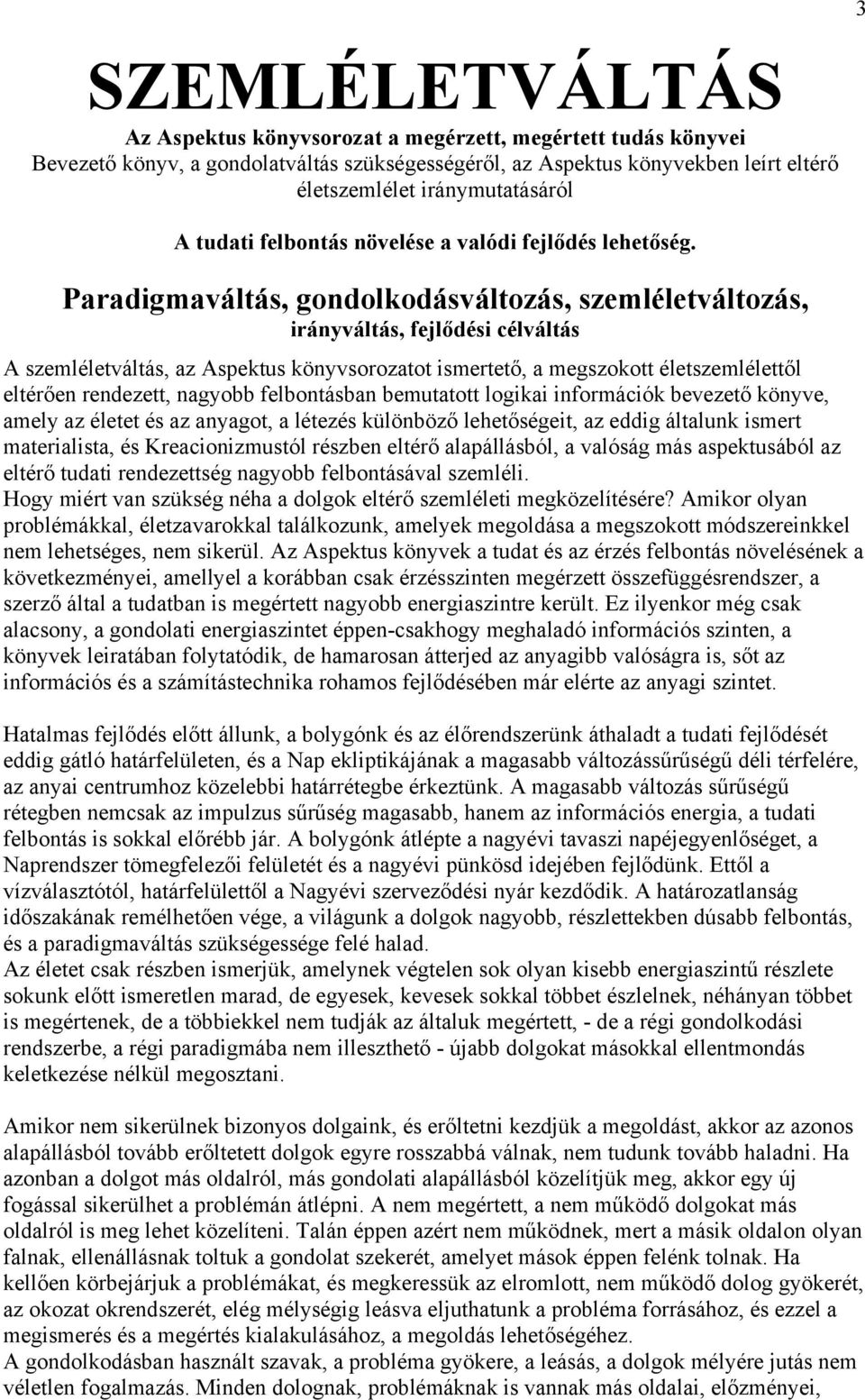 Paradigmaváltás, gondolkodásváltozás, szemléletváltozás, irányváltás, fejlődési célváltás A szemléletváltás, az Aspektus könyvsorozatot ismertető, a megszokott életszemlélettől eltérően rendezett,