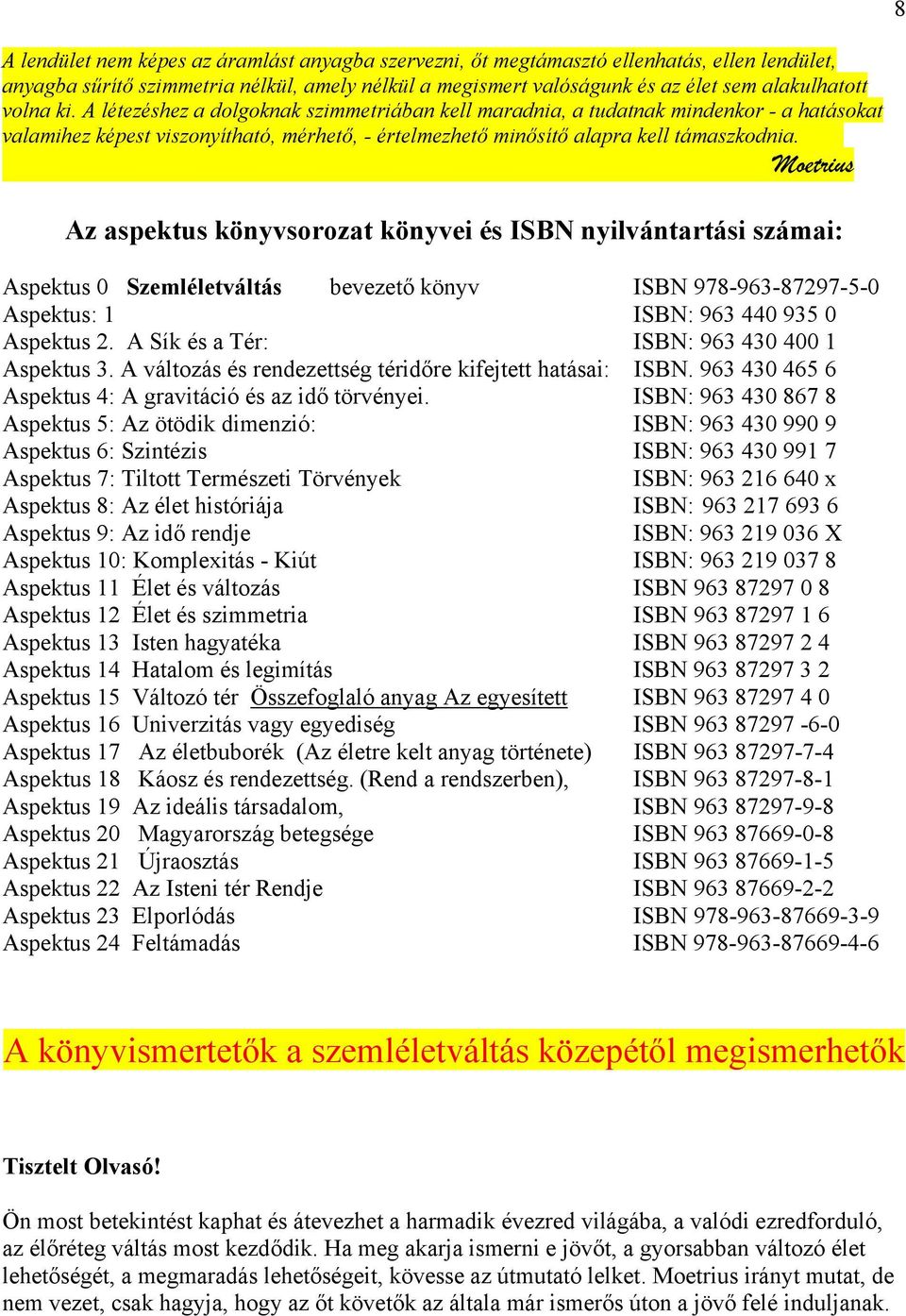 Moetrius Az aspektus könyvsorozat könyvei és ISBN nyilvántartási számai: Aspektus 0 Szemléletváltás bevezető könyv ISBN 978-963-87297-5-0 Aspektus: 1 ISBN: 963 440 935 0 Aspektus 2.