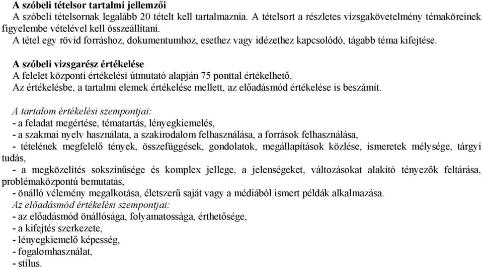 A szóbeli vizsgarész értékelése A felelet központi értékelési útmutató alapján 75 ponttal értékelhető. Az értékelésbe, a tartalmi elemek értékelése mellett, az előadásmód értékelése is beszámít.