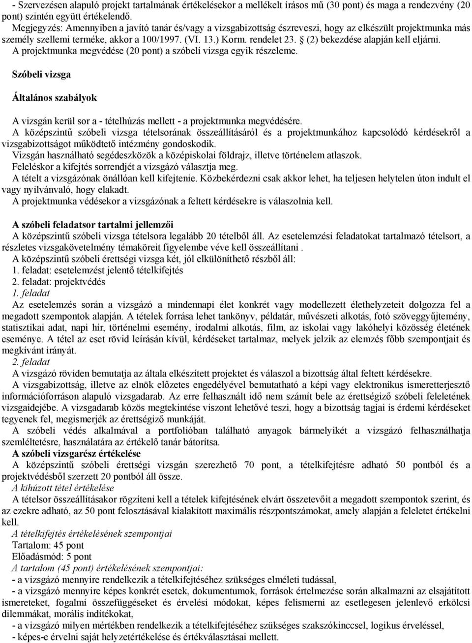 (2) bekezdése alapján kell eljárni. A projektmunka megvédése (20 pont) a szóbeli vizsga egyik részeleme. Általános szabályok A vizsgán kerül sor a - tételhúzás mellett - a projektmunka megvédésére.