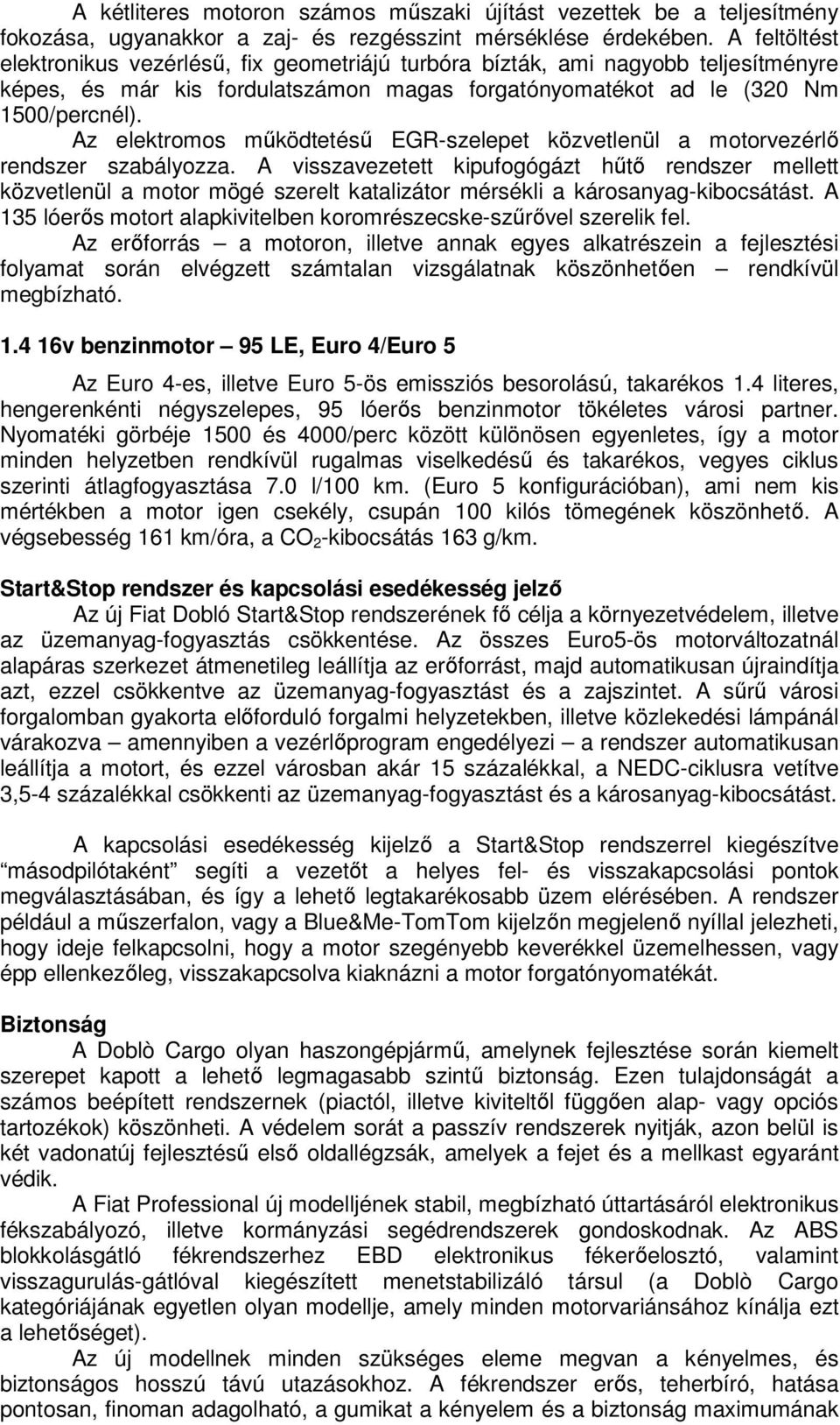 Az elektromos működtetésű EGR-szelepet közvetlenül a motorvezérlő rendszer szabályozza.