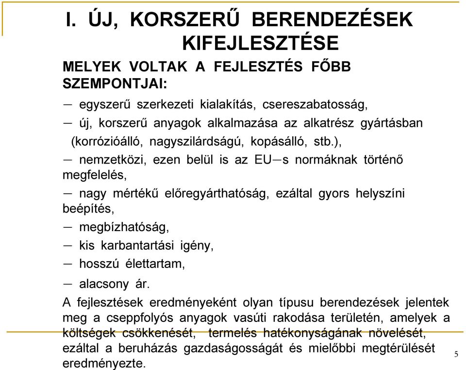 ), - nemzetközi, ezen belül is az EU-s normáknak történő megfelelés, - nagy mértékű előregyárthatóság, ezáltal gyors helyszíni beépítés, - megbízhatóság, - kis karbantartási igény,