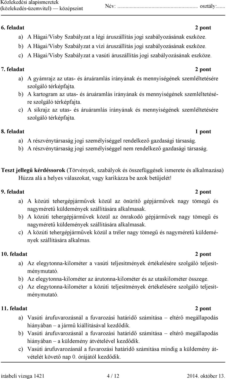 b) A kartogram az utas- és áruáramlás irányának és mennyiségének szemléltetésére szolgáló térképfajta.