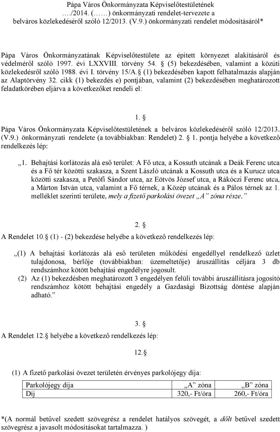 (5) bekezdésében, valamint a közúti közlekedésről szóló 1988. évi I. törvény 15/A. (1) bekezdésében kapott felhatalmazás alapján az Alaptörvény 32.