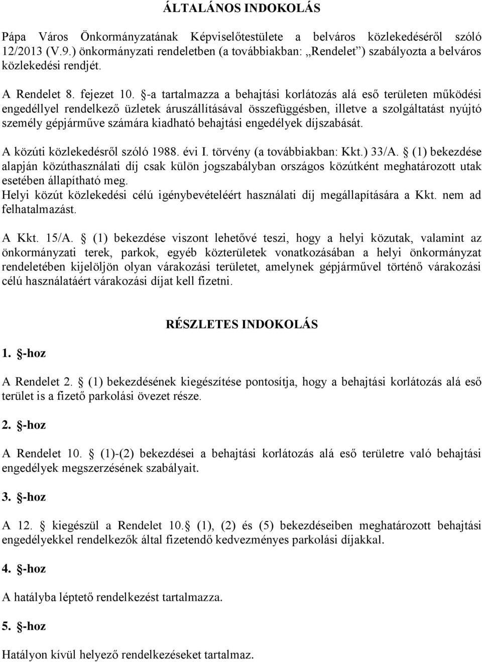 -a tartalmazza a behajtási korlátozás alá eső területen működési engedéllyel rendelkező üzletek áruszállításával összefüggésben, illetve a szolgáltatást nyújtó személy gépjárműve számára kiadható