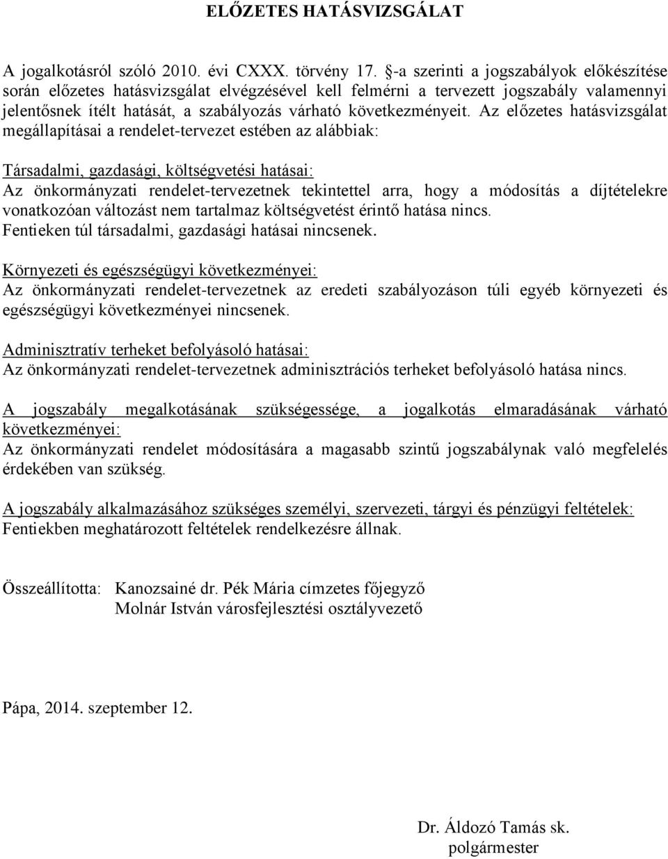 Az előzetes hatásvizsgálat megállapításai a rendelet-tervezet estében az alábbiak: Társadalmi, gazdasági, költségvetési hatásai: Az önkormányzati rendelet-tervezetnek tekintettel arra, hogy a