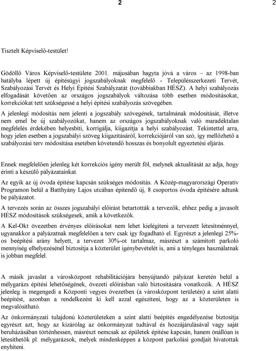 A helyi szabályozás elfogadását követően az országos jogszabályok változása több esetben módosításokat, korrekciókat tett szükségessé a helyi építési szabályozás szövegében.