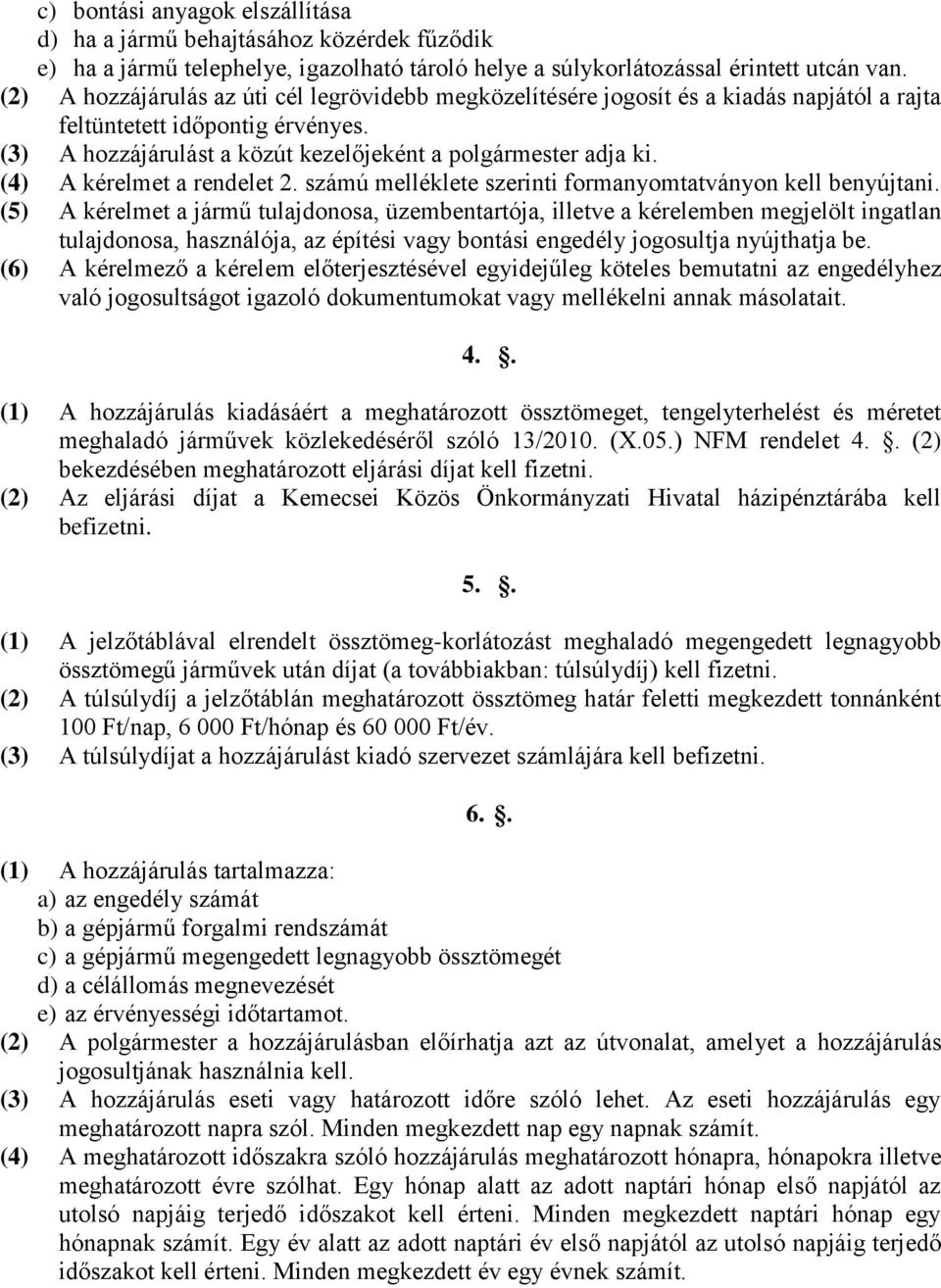 (4) A kérelmet a rendelet 2. számú melléklete szerinti formanyomtatványon kell benyújtani.