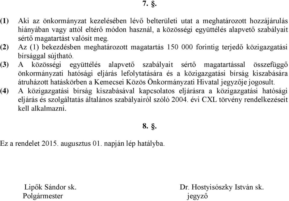 (3) A közösségi együttélés alapvető szabályait sértő magatartással összefüggő önkormányzati hatósági eljárás lefolytatására és a közigazgatási bírság kiszabására átruházott hatáskörben a Kemecsei