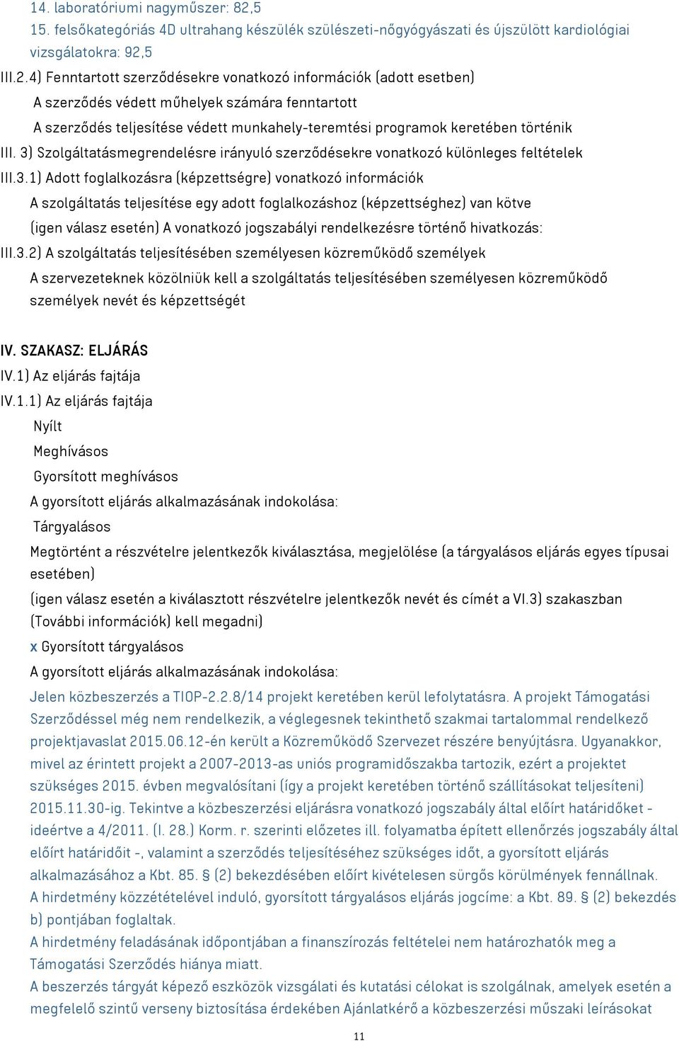 5 III.2.4) Fenntartott szerződésekre vonatkozó információk A szerződés védett műhelyek számára fenntartott A szerződés teljesítése védett munkahely-teremtési programok keretében történik III.