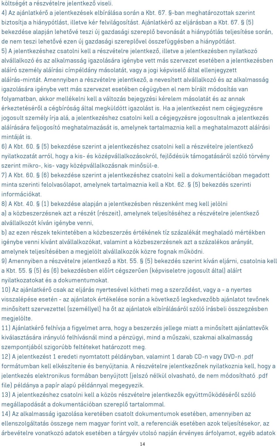 (5) bekezdése alapján lehetővé teszi új gazdasági szereplő bevonását a hiánypótlás teljesítése során, de nem teszi lehetővé ezen új gazdasági szereplővel összefüggésben a hiánypótlást.