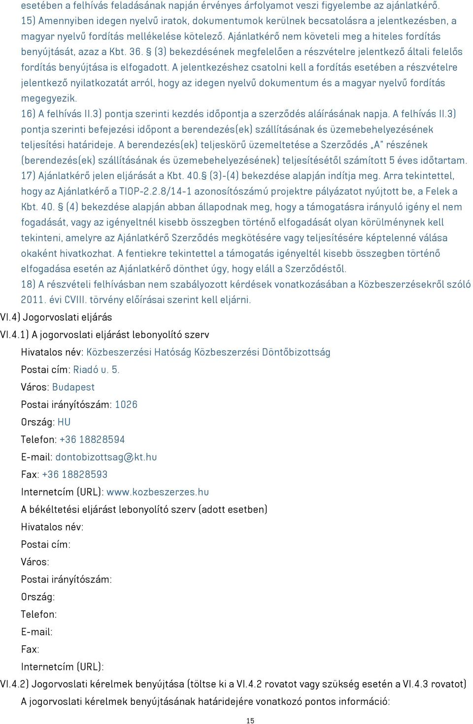 Ajánlatkérő nem követeli meg a hiteles fordítás benyújtását, azaz a Kbt. 36. (3) bekezdésének megfelelően a részvételre jelentkező általi felelős fordítás benyújtása is elfogadott.