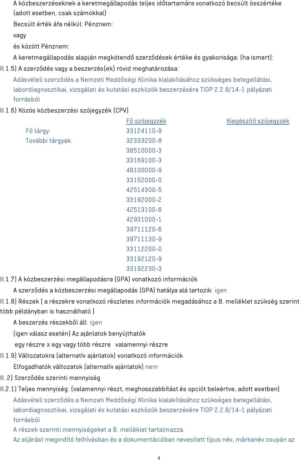 5) A szerződés a beszerzés(ek) rövid meghatározása: Adásvételi szerződés a Nemzeti Meddőségi Klinika kialakításához szükséges betegellátási, labordiagnosztikai, vizsgálati és kutatási eszközök