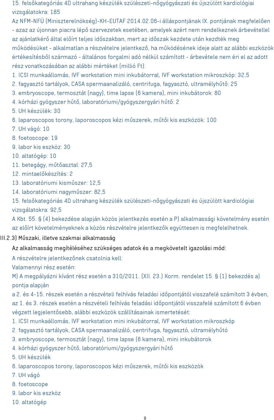 kezdték meg működésüket - alkalmatlan a részvételre jelentkező, ha működésének ideje alatt az alábbi eszközök értékesítésből származó - általános forgalmi adó nélkül számított - árbevétele nem éri el