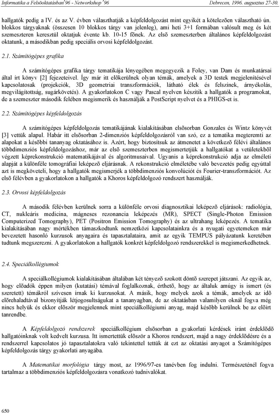 Az elsõ szemeszterben általános képfeldolgozást oktatunk, a másodikban pedig speciális orvosi képfeldolgozást. 2.1.