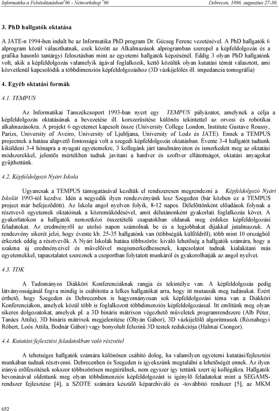 Eddig 3 olyan PhD hallgatónk volt, akik a képfeldolgozás valamelyik ágával foglalkozik, kettõ közülük olyan kutatási témát választott, ami közvetlenül kapcsolódik a többdimenziós képfeldolgozáshoz