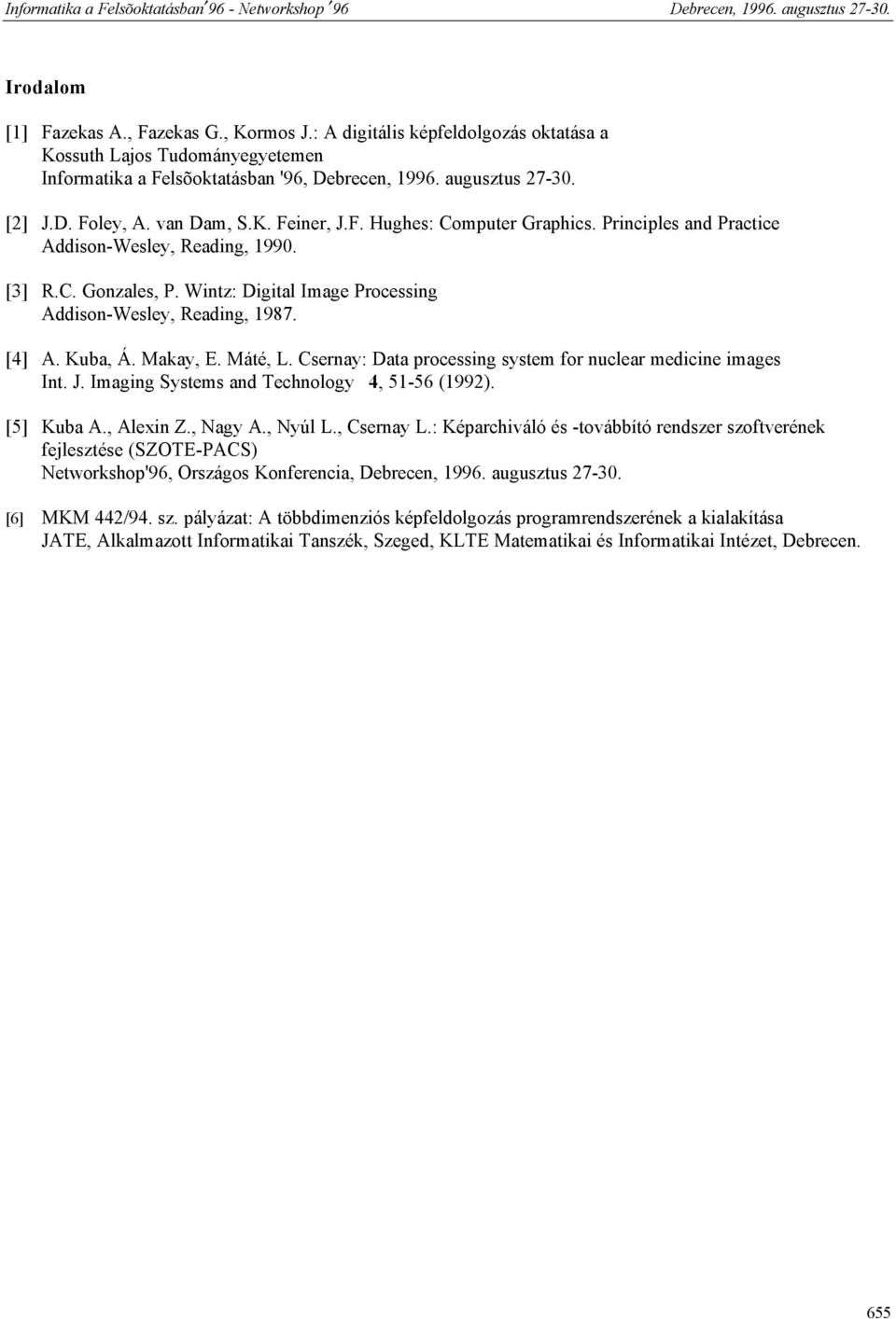 Kuba, Á. Makay, E. Máté, L. Csernay: Data processing system for nuclear medicine images Int. J. Imaging Systems and Technology 4, 51-56 (1992). [5] Kuba A., Alexin Z., Nagy A., Nyúl L., Csernay L.