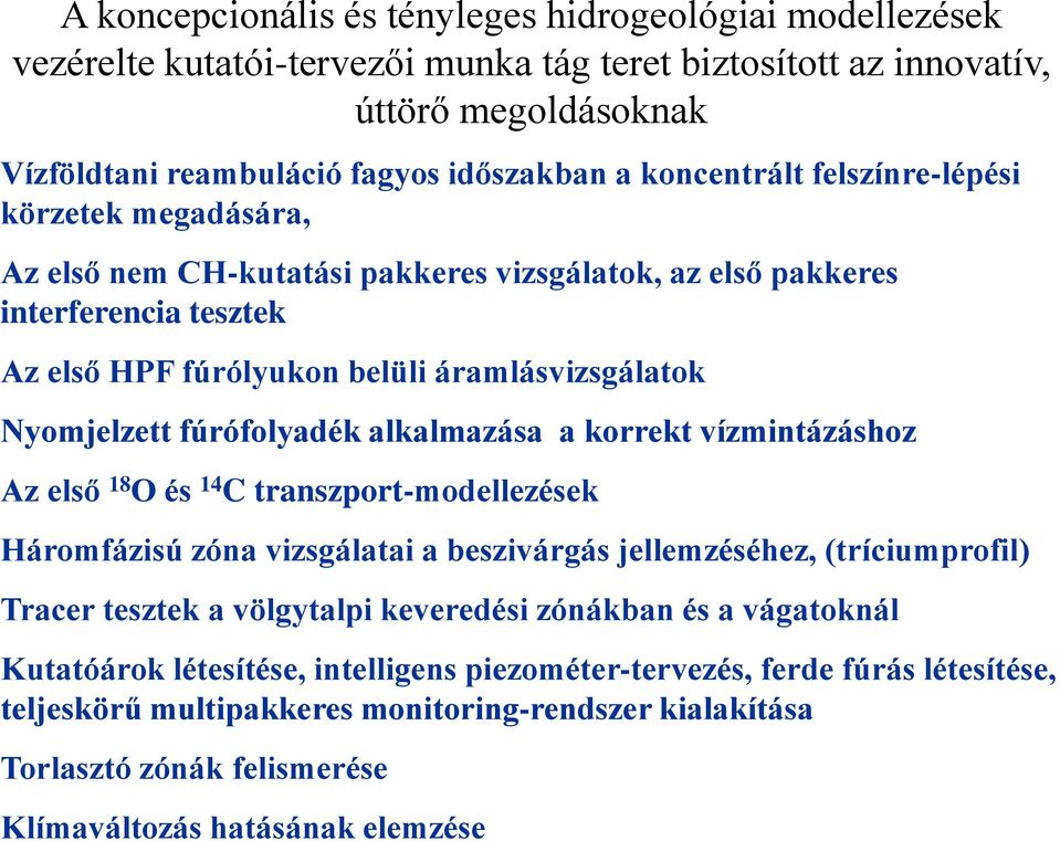 fúrófolyadék alkalmazása a korrekt vízmintázáshoz Az első 18 O és 14 C transzport-modellezések Háromfázisú zóna vizsgálatai a beszivárgás jellemzéséhez, (tríciumprofil) Tracer tesztek a völgytalpi