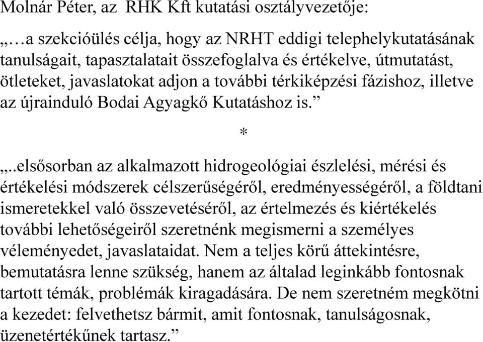 .elsősorban az alkalmazott hidrogeológiai észlelési, mérési és értékelési módszerek célszerűségéről, eredményességéről, a földtani ismeretekkel való összevetéséről, az értelmezés és kiértékelés