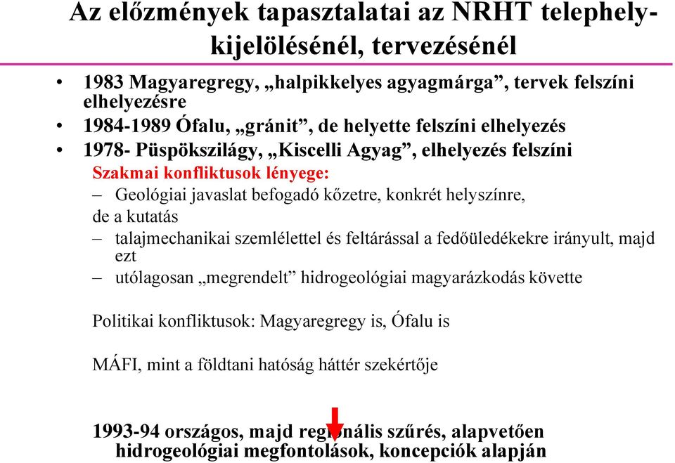 de a kutatás talajmechanikai szemlélettel és feltárással a fedőüledékekre irányult, majd ezt utólagosan megrendelt hidrogeológiai magyarázkodás követte Politikai