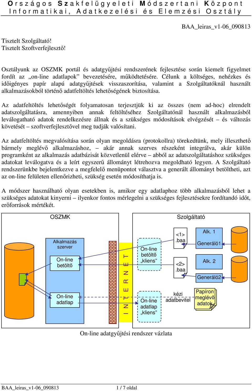 Célunk a költséges, nehézkes és idıigényes papír alapú adatgyőjtések visszaszorítása, valamint a Szolgáltatóknál használt alkalmazásokból történı adatfeltöltés lehetıségének biztosítása.