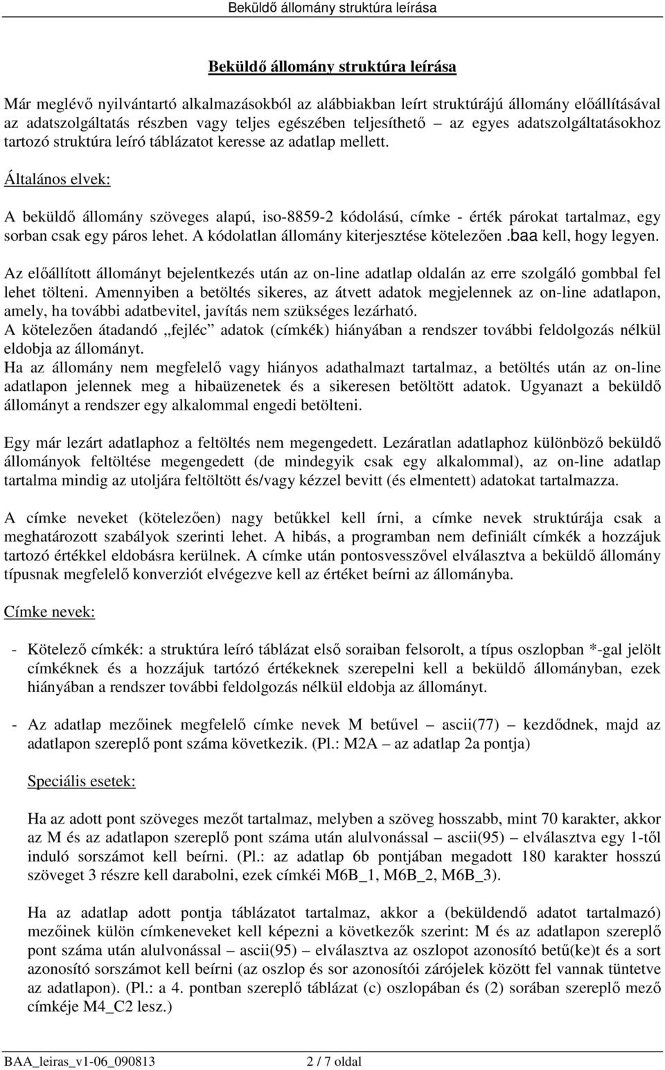 Általános elvek: A beküldı állomány szöveges alapú, iso-8859-2 kódolású, címke - érték párokat tartalmaz, egy sorban csak egy páros lehet. A kódolatlan állomány kiterjesztése kötelezıen.