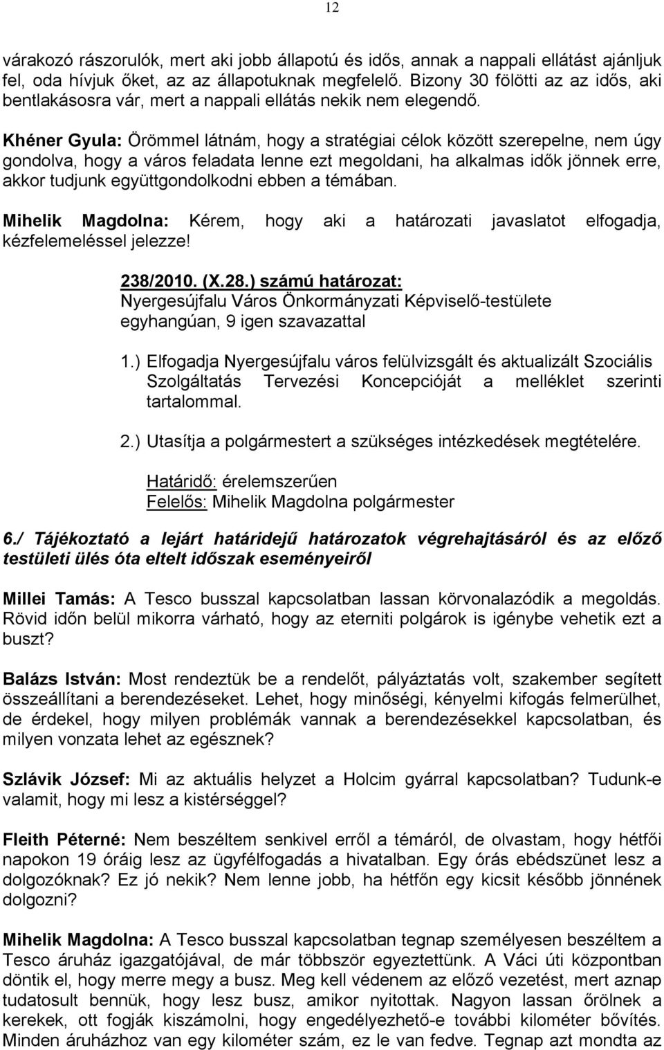 Khéner Gyula: Örömmel látnám, hogy a stratégiai célok között szerepelne, nem úgy gondolva, hogy a város feladata lenne ezt megoldani, ha alkalmas idők jönnek erre, akkor tudjunk együttgondolkodni