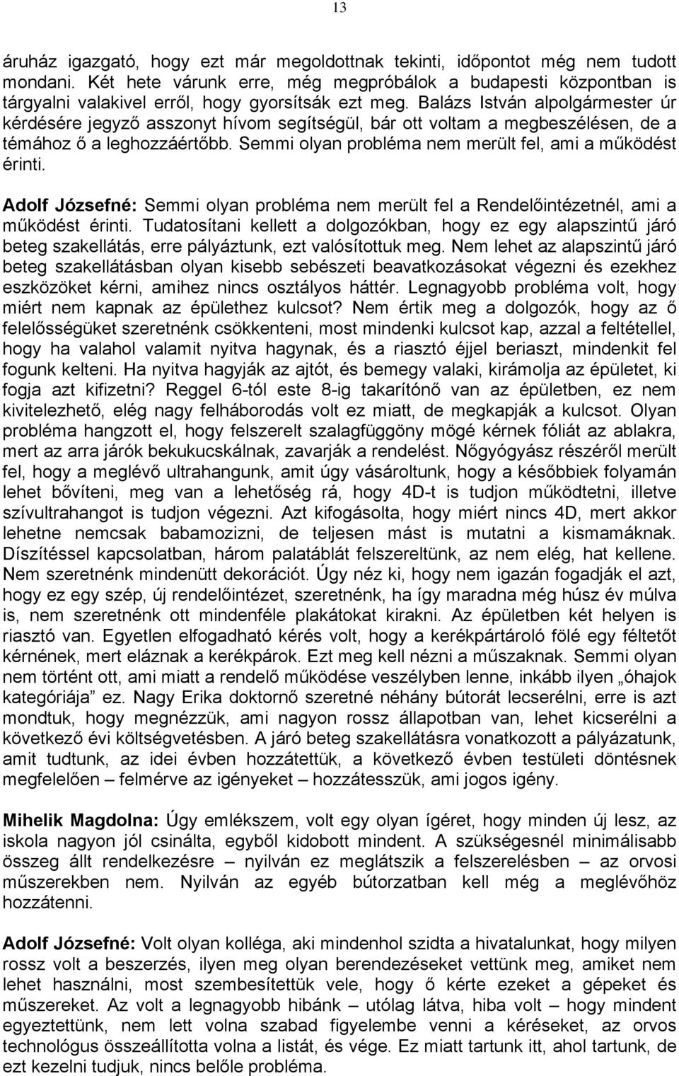 Balázs István alpolgármester úr kérdésére jegyző asszonyt hívom segítségül, bár ott voltam a megbeszélésen, de a témához ő a leghozzáértőbb. Semmi olyan probléma nem merült fel, ami a működést érinti.